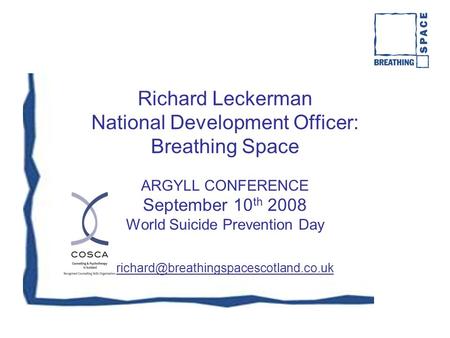 Richard Leckerman National Development Officer: Breathing Space ARGYLL CONFERENCE September 10 th 2008 World Suicide Prevention Day