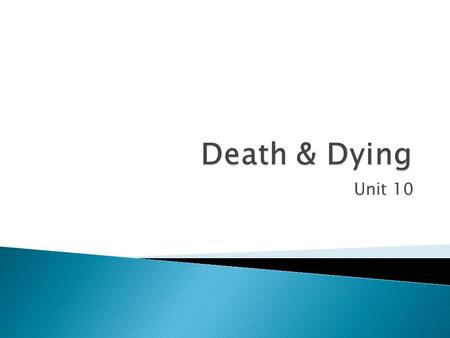 Unit 10.  Vary among cultures ◦ Some see death as an occasion to mourn ◦ Some see death as a celebration of life  Burial rituals vary as well ◦ Some.