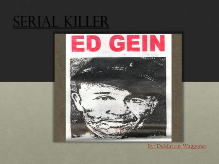 Serial Killer By: DeMarcus Waggoner. Serial Killer: A person who murders several people without a specific motive for murdering the individuals. These.