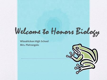 Welcome to Honors Biology Wissahickon High School Mrs. Pietrangelo.