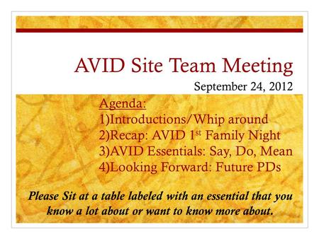 AVID Site Team Meeting September 24, 2012 Agenda: 1)Introductions/Whip around 2)Recap: AVID 1 st Family Night 3)AVID Essentials: Say, Do, Mean 4)Looking.