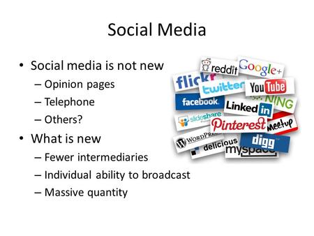 Social Media Social media is not new – Opinion pages – Telephone – Others? What is new – Fewer intermediaries – Individual ability to broadcast – Massive.