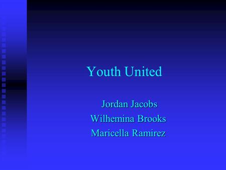 Youth United Jordan Jacobs Jordan Jacobs Wilhemina Brooks Maricella Ramirez.