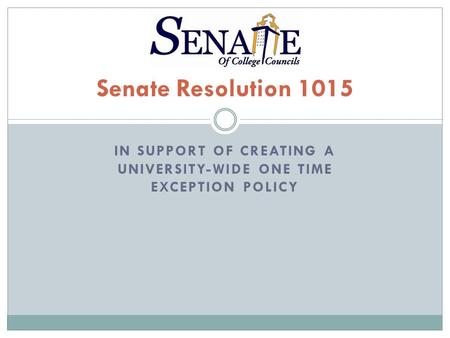 IN SUPPORT OF CREATING A UNIVERSITY-WIDE ONE TIME EXCEPTION POLICY Senate Resolution 1015.