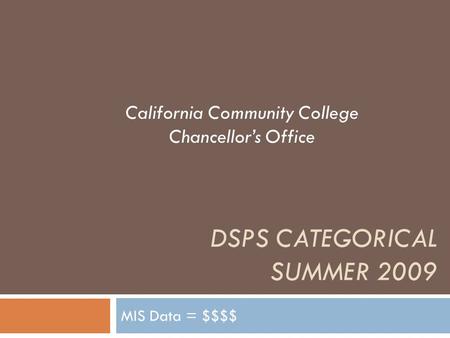 DSPS CATEGORICAL SUMMER 2009 MIS Data = $$$$ California Community College Chancellor’s Office.