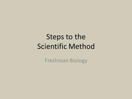 Steps to the Scientific Method Freshman Biology. Scientific Method Disclaimer: -There are many versions to the scientific method that scientists have.