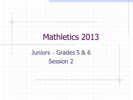 Mathletics 2013 Juniors – Grades 5 & 6 Session 2.