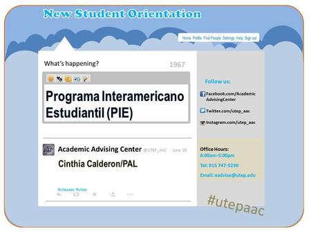 What’s happening? 1967 Follow us: Facebook.com/Academic AdvisingCenter Twitter.com/utep_aac Instagram.com/utep_aac Office Hours: 8:00am-5:00pm Tel: 915.