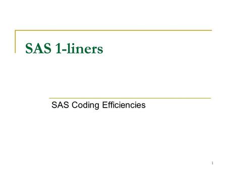 1 SAS 1-liners SAS Coding Efficiencies. 2 Overview Less is more Always aim for robust, reusable and efficient code Coding efficiency versus processing.