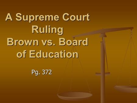 A Supreme Court Ruling Brown vs. Board of Education Pg. 372.