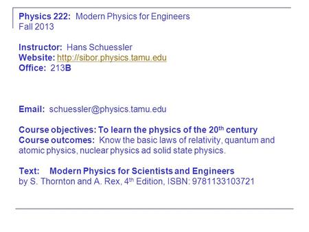 Physics 222: Modern Physics for Engineers Fall 2013   Instructor: Hans Schuessler				 Website: http://sibor.physics.tamu.edu Office: 213B.