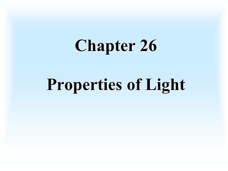 Chapter 26 Properties of Light Electromagnetic Waves Traveling, oscillating, electric and magnetic fields which are emitted by vibrating charges. The.