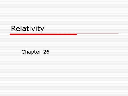 Relativity Chapter 26. Background  Physics is concerned with describing nature based on observation and measurement.  Principle of Classical Relativity: