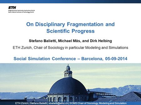 On Disciplinary Fragmentation and Scientific Progress Stefano Balietti, Michael Mäs, and Dirk Helbing ETH Zurich, Chair of Sociology in particular Modeling.