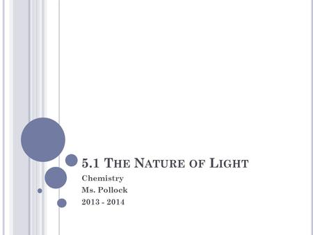 5.1 T HE N ATURE OF L IGHT Chemistry Ms. Pollock 2013 - 2014.