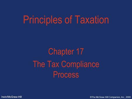 Irwin/McGraw-Hill ©The McGraw-Hill Companies, Inc., 2000 Principles of Taxation Chapter 17 The Tax Compliance Process.