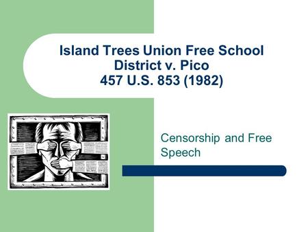 Island Trees Union Free School District v. Pico 457 U.S. 853 (1982) Censorship and Free Speech.