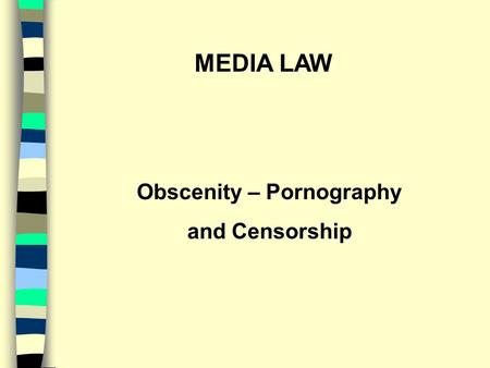 MEDIA LAW Obscenity – Pornography and Censorship.