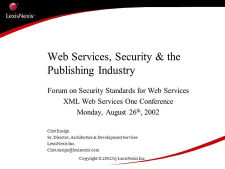 Copyright © 2002 by LexisNexis Inc. Web Services, Security & the Publishing Industry Forum on Security Standards for Web Services XML Web Services One.