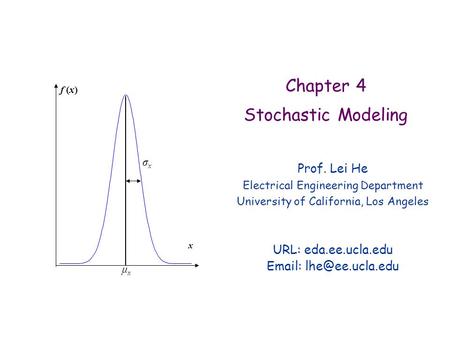 Chapter 4 Stochastic Modeling Prof. Lei He Electrical Engineering Department University of California, Los Angeles URL: eda.ee.ucla.edu