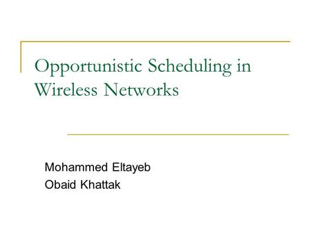 Opportunistic Scheduling in Wireless Networks Mohammed Eltayeb Obaid Khattak.