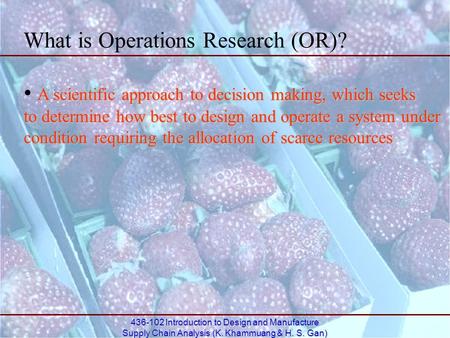 436-102 Introduction to Design and Manufacture Supply Chain Analysis (K. Khammuang & H. S. Gan) A scientific approach to decision making, which seeks to.