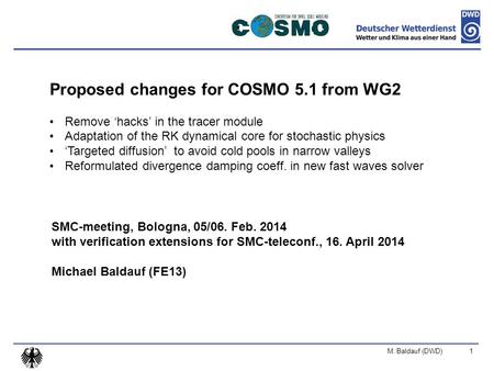 M. Baldauf (DWD)1 SMC-meeting, Bologna, 05/06. Feb. 2014 with verification extensions for SMC-teleconf., 16. April 2014 Michael Baldauf (FE13) Proposed.