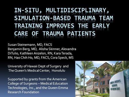 IN-SITU, MULTIDISCIPLINARY, SIMULATION-BASED Trauma Team TRAINING IMPROVES THE EARLY CARE OF TRAUMA PATIENTS Susan Steinemann, MD, FACS Benjamin Berg,