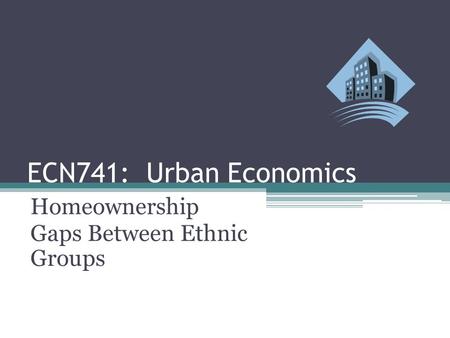 ECN741: Urban Economics Homeownership Gaps Between Ethnic Groups.