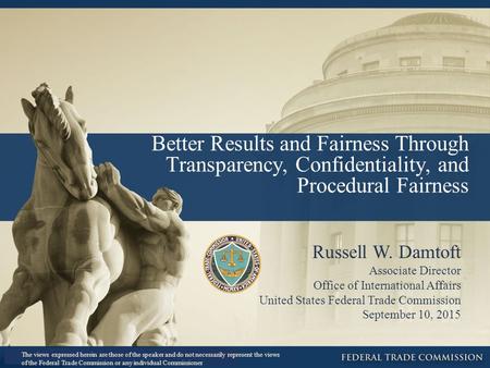 Better Results and Fairness Through Transparency, Confidentiality, and Procedural Fairness Russell W. Damtoft Associate Director Office of International.