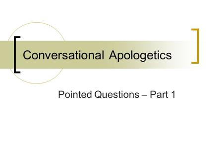 Conversational Apologetics Pointed Questions – Part 1.