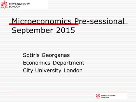 Microeconomics Pre-sessional September 2015 Sotiris Georganas Economics Department City University London.