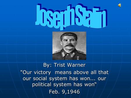 By: Trist Warner Our victory means above all that our social system has won... our political system has won“ Feb. 9,1946.