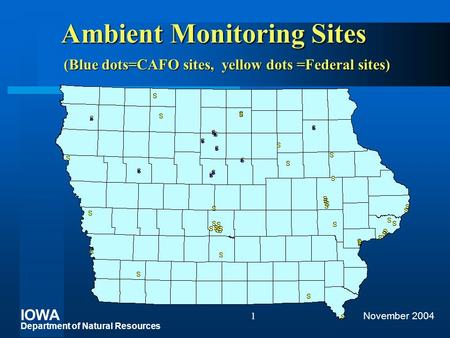 IOWA Department of Natural Resources November 20041 Ambient Monitoring Sites (Blue dots=CAFO sites, yellow dots =Federal sites)