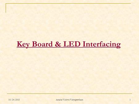 10/24/2015 Amrita Vishwa Vidyapeetham 1 Key Board & LED Interfacing.