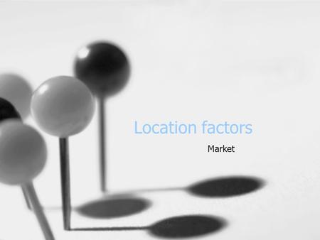 Location factors Market. What is market? User-industries Consumers with purchasing power Densely-populated area ≠ market.