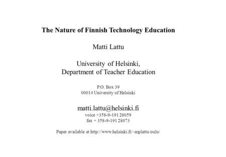 The Nature of Finnish Technology Education Matti Lattu University of Helsinki, Department of Teacher Education P.O. Box 39 00014 University of Helsinki.