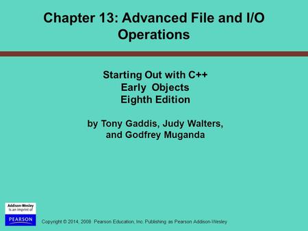 Copyright © 2014, 2008 Pearson Education, Inc. Publishing as Pearson Addison-Wesley Starting Out with C++ Early Objects Eighth Edition by Tony Gaddis,