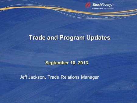 Trade and Program Updates September 10, 2013 Jeff Jackson, Trade Relations Manager.