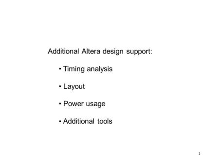 1 Additional Altera design support: Timing analysis Layout Power usage Additional tools.