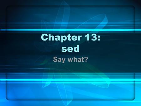 Chapter 13: sed Say what?. In this chapter … Basics Programs Addresses Instructions Control Spaces Examples.