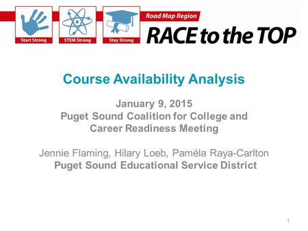 Course Availability Analysis January 9, 2015 Puget Sound Coalition for College and Career Readiness Meeting Jennie Flaming, Hilary Loeb, Paméla Raya-Carlton.