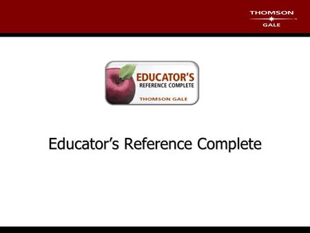 Educator’s Reference Complete. Today’s Objectives  Overview of Content  What is unique about this database  Gale Virtual Reference Library e-Reference.