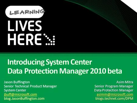 Jason Buffington Senior Technical Product Manager System Center blog.JasonBuffington.com Asim Mitra Senior Program Manager Data Protection.