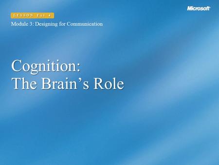 Cognition: The Brain’s Role Module 3: Designing for Communication LESSON Ext 4.