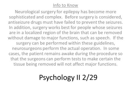 Psychology II 2/29 Info to Know Neurological surgery for epilepsy has become more sophisticated and complex. Before surgery is considered, antiseizure.