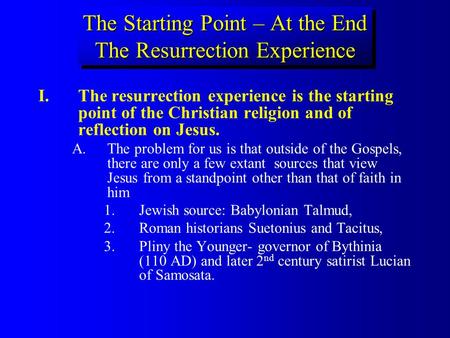 The Starting Point – At the End The Resurrection Experience I. I.The resurrection experience is the starting point of the Christian religion and of reflection.