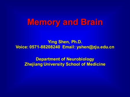 Memory and Brain Ying Shen, Ph.D. Voice: 0571-88208240   Department of Neurobiology Zhejiang University School of Medicine.