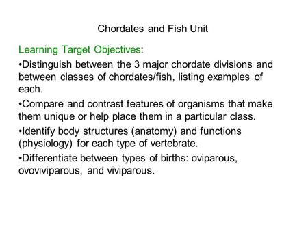 Chordates and Fish Unit Learning Target Objectives: Distinguish between the 3 major chordate divisions and between classes of chordates/fish, listing examples.