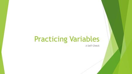 Practicing Variables A Self-Check. If you get at least 6 hours of sleep, you will do better on tests than if you get less sleep.  Identify the  Independent.